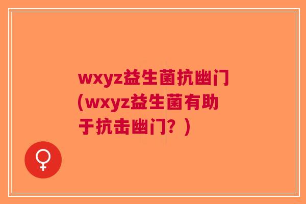 wxyz益生菌抗幽门(wxyz益生菌有助于抗击幽门?)