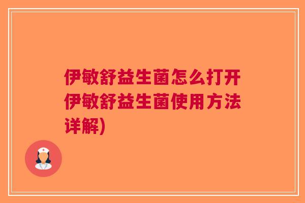 伊敏舒益生菌怎么打开伊敏舒益生菌使用方法详解) 伊敏舒益生菌怎么打开伊敏舒益生菌使用方法详解)