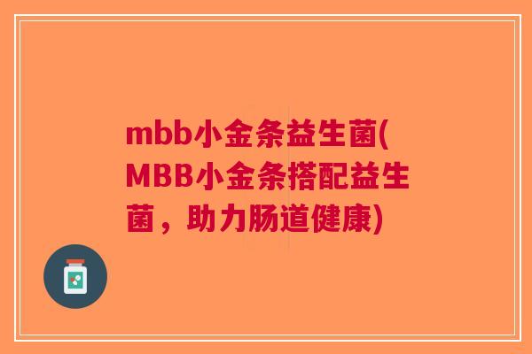 mbb小金条益生菌(MBB小金条搭配益生菌,助力肠道健康) mbb小金条益生菌(MBB小金条搭配益生菌,助力肠道健康)
