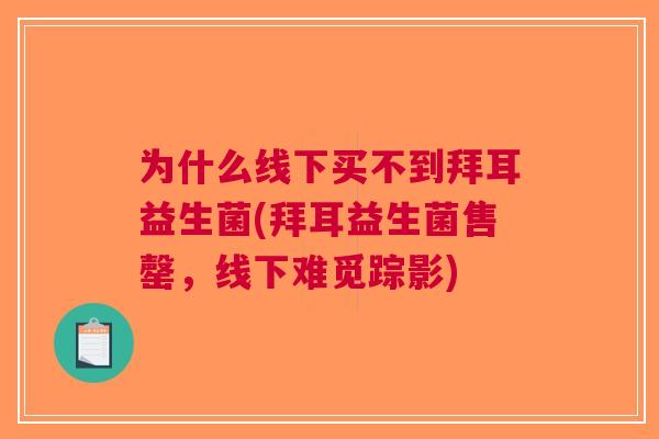 为什么线下买不到拜耳益生菌(拜耳益生菌售罄,线下难觅踪影) 为什么线下买不到拜耳益生菌(拜耳益生菌售罄,线下难觅踪影)