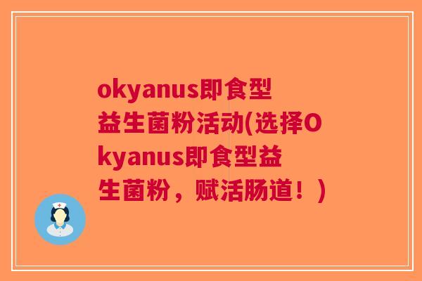 okyanus即食型益生菌粉活动(选择Okyanus即食型益生菌粉,赋活肠道!)