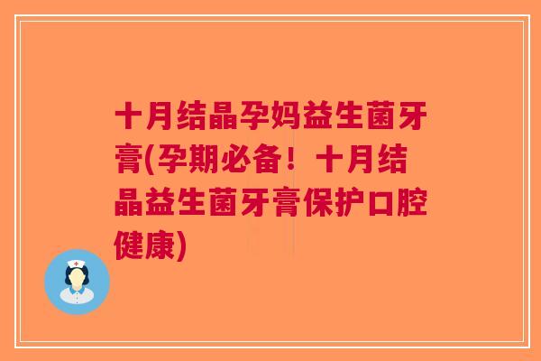 十月结晶孕妈益生菌牙膏(孕期必备!十月结晶益生菌牙膏保护口腔健康)