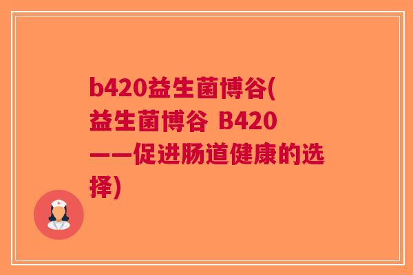 b420益生菌博谷(益生菌博谷 B420——促进肠道健康的选择)