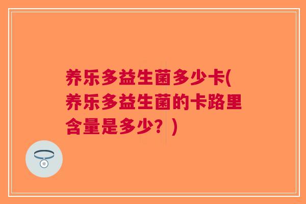 养乐多益生菌多少卡(养乐多益生菌的卡路里含量是多少？)