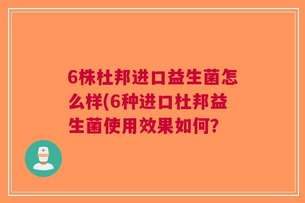 6株杜邦进口益生菌怎么样(6种进口杜邦益生菌使用效果如何? 6株杜邦进口益生菌怎么样(6种进口杜邦益生菌使用效果如何?