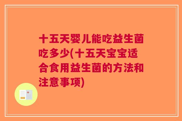 十五天婴儿能吃益生菌吃多少(十五天宝宝适合食用益生菌的方法和注意事项) 十五天婴儿能吃益生菌吃多少(十五天宝宝适合食用益生菌的方法和注意事项)