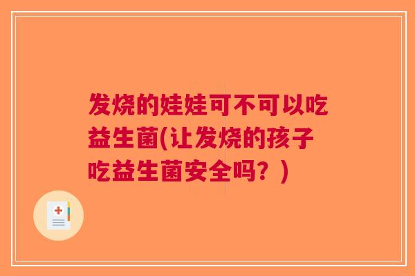 发烧的娃娃可不可以吃益生菌(让发烧的孩子吃益生菌安全吗?)