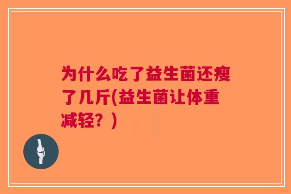 为什么吃了益生菌还瘦了几斤(益生菌让体重减轻?)