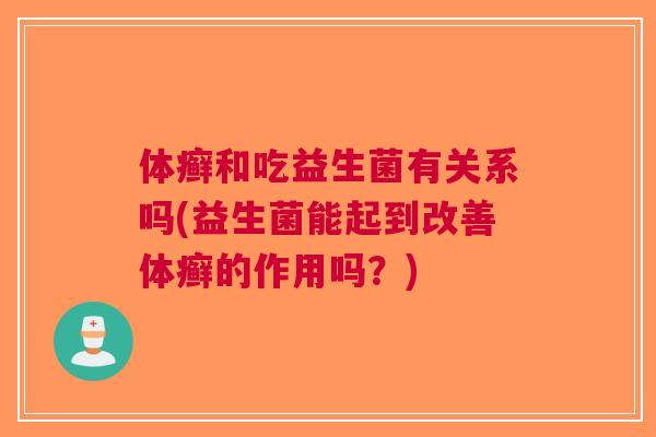 体癣和吃益生菌有关系吗(益生菌能起到改善体癣的作用吗?)