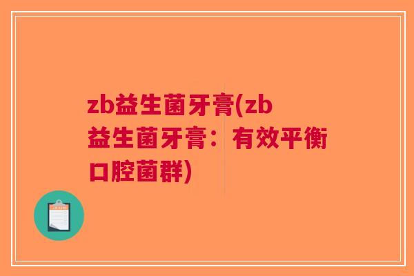 zb益生菌牙膏(zb益生菌牙膏:有效平衡口腔菌群) zb益生菌牙膏(zb益生菌牙膏:有效平衡口腔菌群)