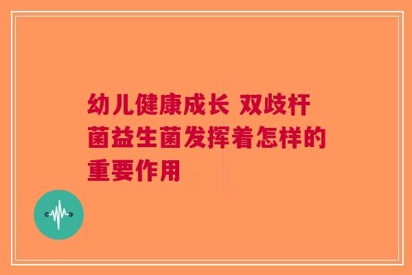 幼儿健康成长 双歧杆菌益生菌发挥着怎样的重要作用