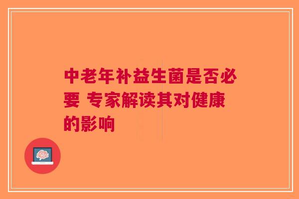 中老年补益生菌是否必要 专家解读其对健康的影响