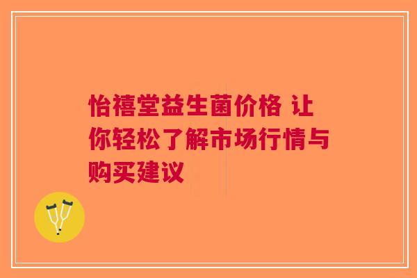 怡禧堂益生菌价格 让你轻松了解市场行情与购买建议