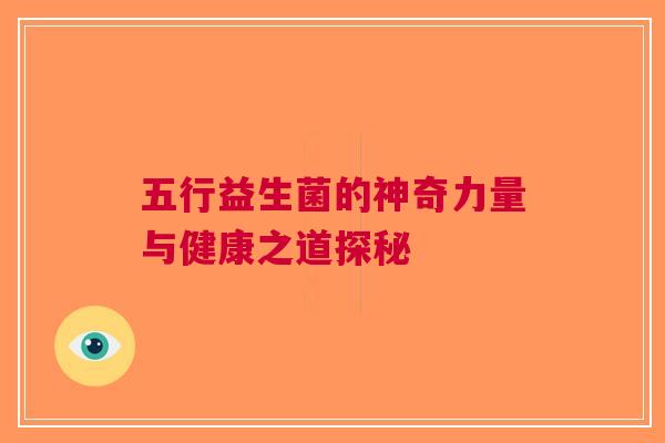五行益生菌的神奇力量与健康之道探秘