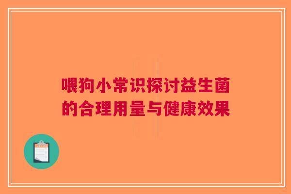 喂狗小常识探讨益生菌的合理用量与健康效果