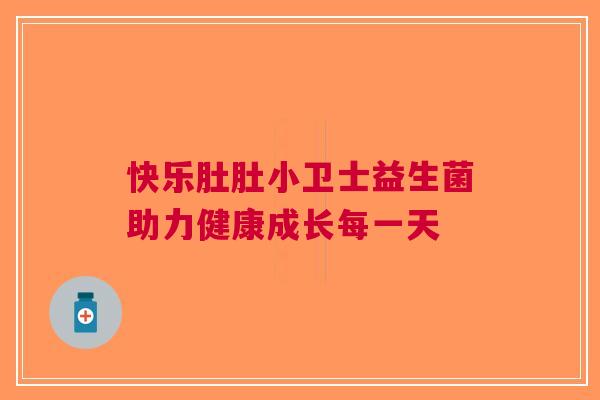 快乐肚肚小卫士益生菌助力健康成长每一天