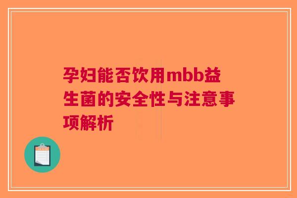 孕妇能否饮用mbb益生菌的安全性与注意事项解析