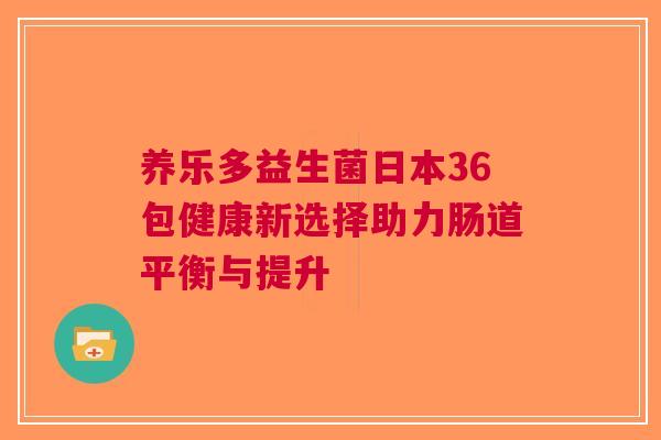 养乐多益生菌日本36包健康新选择助力肠道平衡与提升