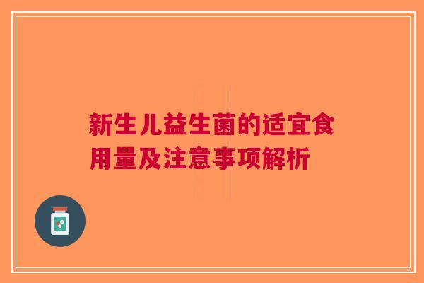 新生儿益生菌的适宜食用量及注意事项解析