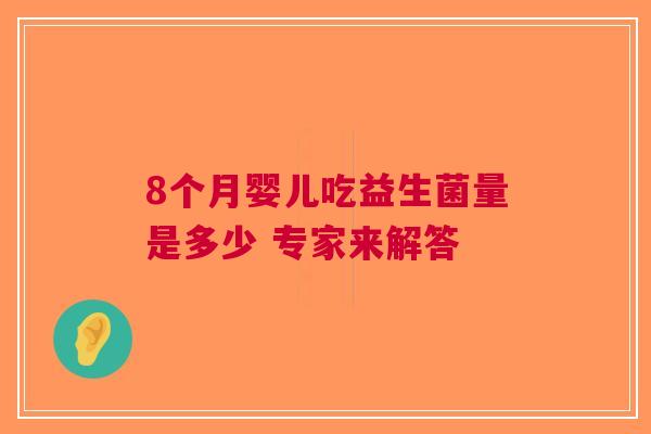 8个月婴儿吃益生菌量是多少 专家来解答