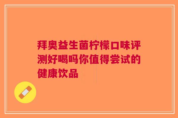 拜奥益生菌柠檬口味评测好喝吗你值得尝试的健康饮品
