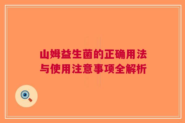 山姆益生菌的正确用法与使用注意事项全解析