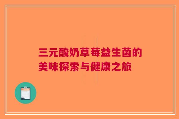 三元酸奶草莓益生菌的美味探索与健康之旅