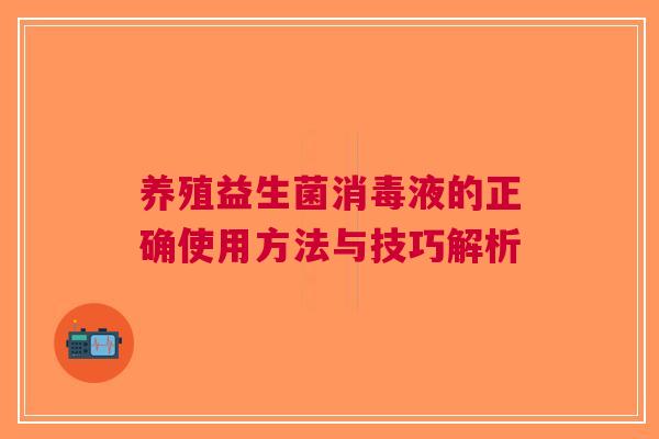 养殖益生菌消毒液的正确使用方法与技巧解析