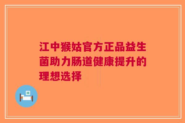 江中猴姑官方正品益生菌助力肠道健康提升的理想选择