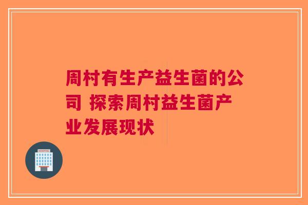 周村有生产益生菌的公司 探索周村益生菌产业发展现状