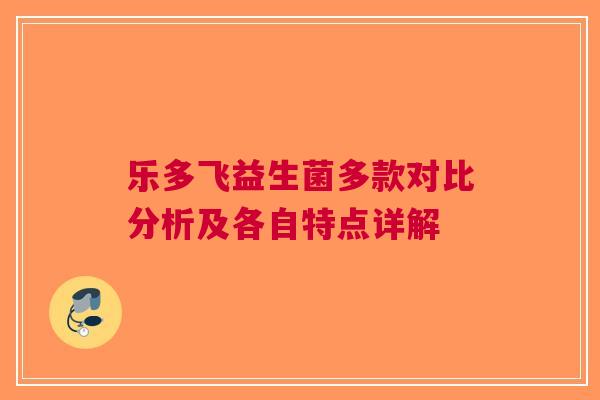 乐多飞益生菌多款对比分析及各自特点详解