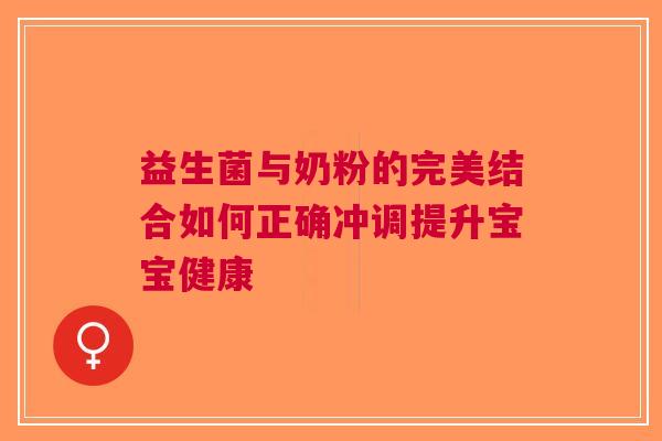 益生菌与奶粉的完美结合如何正确冲调提升宝宝健康 益生菌与奶粉的完美结合如何正确冲调提升宝宝健康