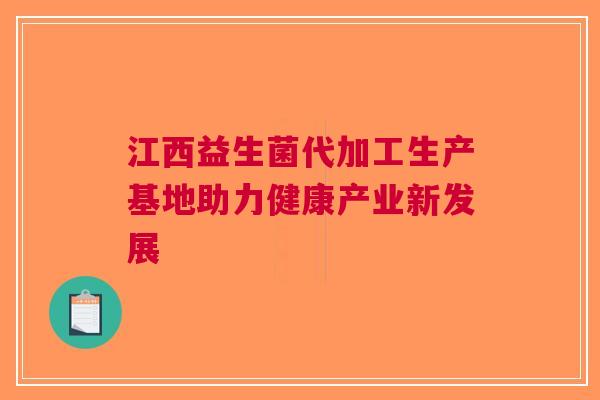 江西益生菌代加工生产基地助力健康产业新发展