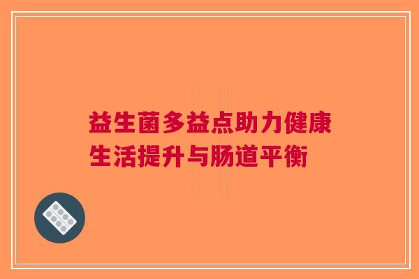 益生菌多益点助力健康生活提升与肠道平衡