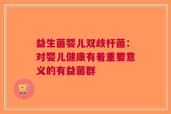 益生菌婴儿双歧杆菌：对婴儿健康有着重要意义的有益菌群