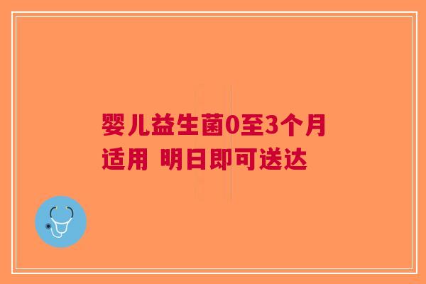 婴儿益生菌0至3个月适用 明日即可送达