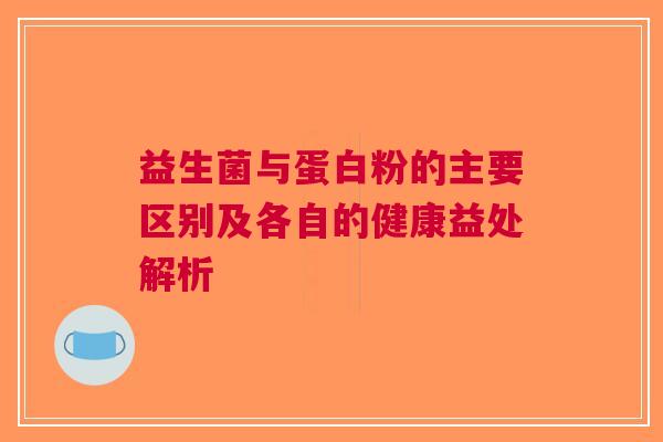 益生菌与蛋白粉的主要区别及各自的健康益处解析