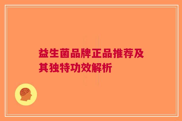 益生菌品牌正品推荐及其独特功效解析