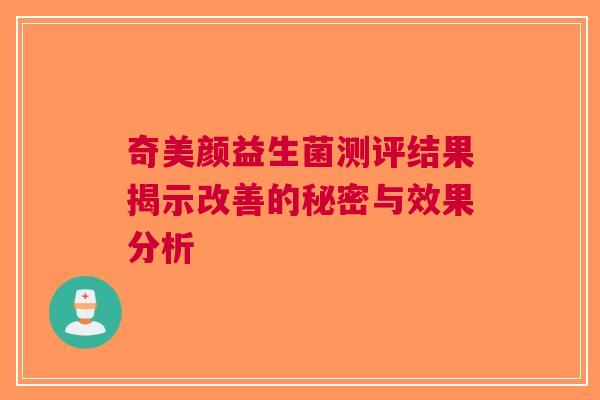 奇美颜益生菌测评结果揭示改善的秘密与效果分析