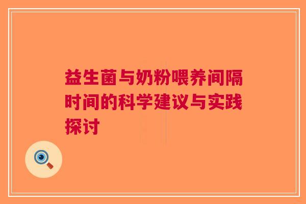 益生菌与奶粉喂养间隔时间的科学建议与实践探讨