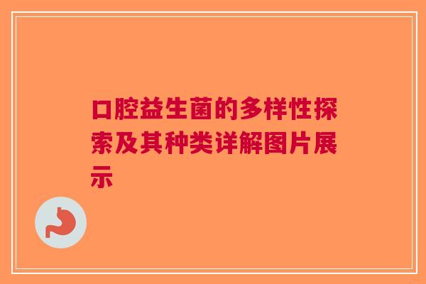 口腔益生菌的多样性探索及其种类详解图片展示