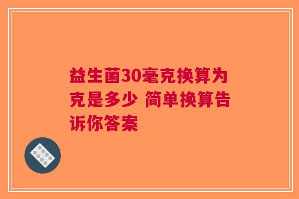 益生菌30毫克换算为克是多少 简单换算告诉你答案