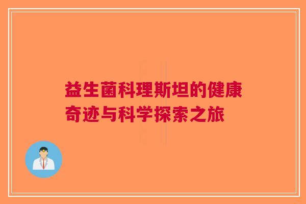 益生菌科理斯坦的健康奇迹与科学探索之旅