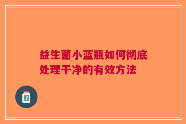 益生菌小蓝瓶如何彻底处理干净的有效方法