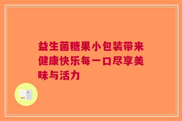 益生菌糖果小包装带来健康快乐每一口尽享美味与活力