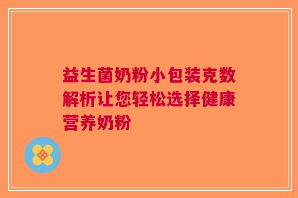 益生菌奶粉小包装克数解析让您轻松选择健康营养奶粉