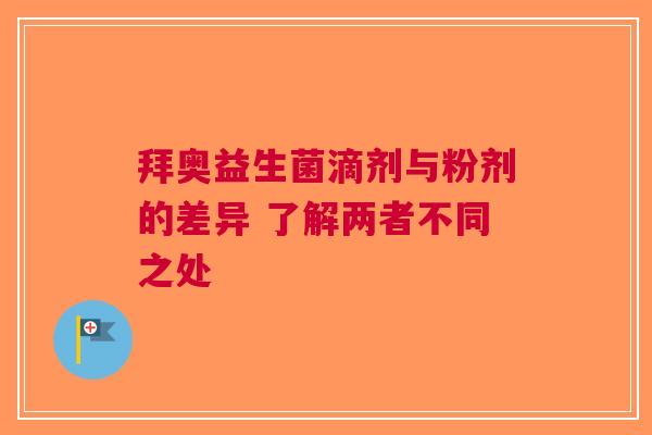 拜奥益生菌滴剂与粉剂的差异 了解两者不同之处