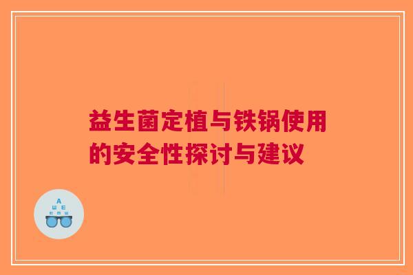 益生菌定植与铁锅使用的安全性探讨与建议