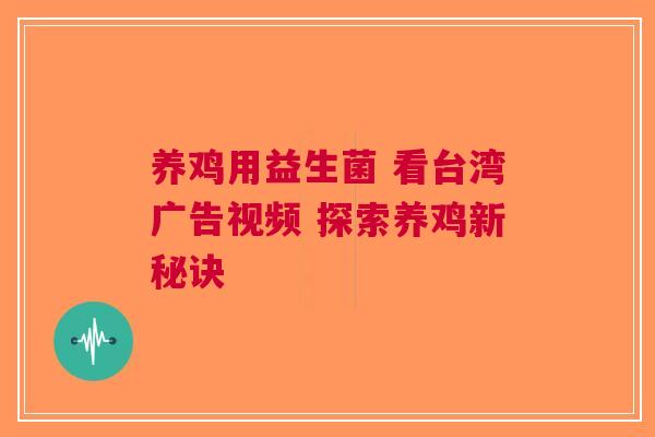 养鸡用益生菌 看台湾广告视频 探索养鸡新秘诀