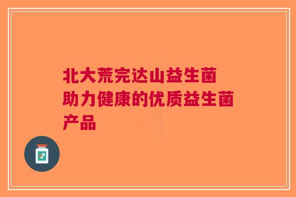 北大荒完达山益生菌 助力健康的优质益生菌产品